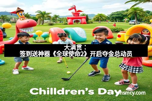 大满贯：签到送神器《全球使命2》开启夺金总动员